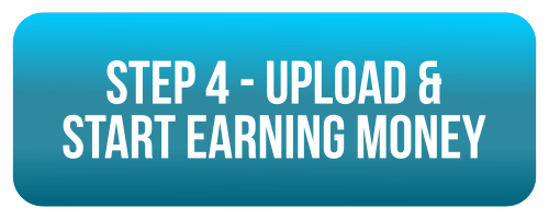 step 4 - upload and start earning money